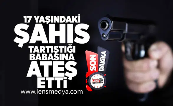 17 Yaşındaki çocuk tartıştığı babasına silahla ateş etti!