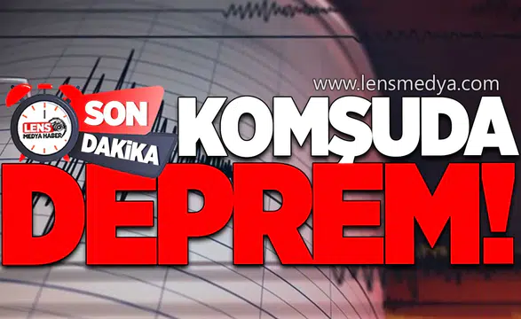 KOMŞUDA DEPREM!