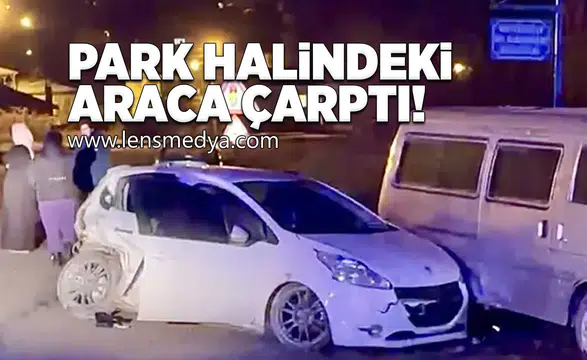 Park halindeki araca çarptı!