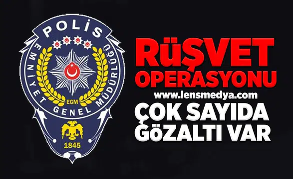 Rüşvet operasyonu... Çok sayıda gözaltı var!