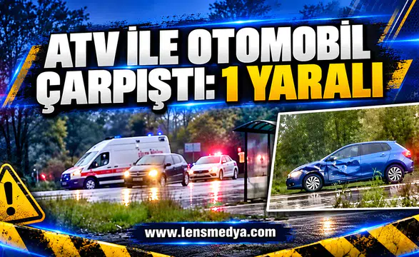 ATV İLE OTOMOBİL ÇARPIŞTI: 1 YARALI