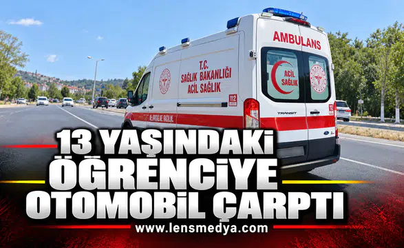 13 YAŞINDAKİ ÖĞRENCİYE OTOMOBİL ÇARPTI