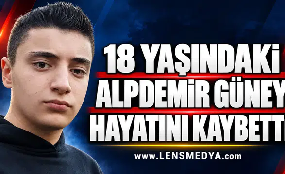 18 YAŞINDAKİ ALPDEMİR GÜNEY HAYATINI KAYBETTİ