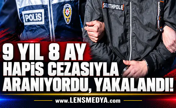 9 yıl 8 ay hapis cezasıyla aranıyordu, yakalandı!
