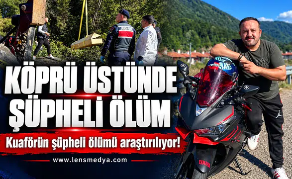 Köprü üzerinde ölü bulundu... Kuaförün şüpheli ölümü araştırılıyor