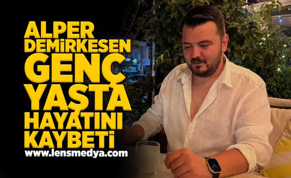 Alper Demirkesen genç yaşta hayatını kaybetti!