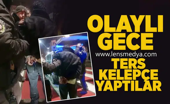 Olaylı gece... Ters kelepçe yaptılar!