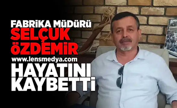 Fabrika Müdürü Selçuk Özdemir hayatını kaybetti!