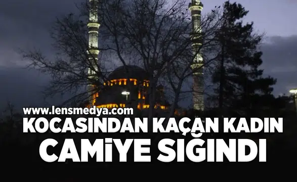 Kocasından kaçan kadın camiye sığındı!