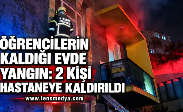 ÖĞRENCİLERİN KALDIĞI EVDE YANGIN: 2 KİŞİ HASTANEYE KALDIRILDI