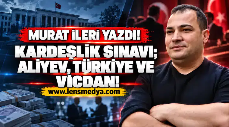 Kardeşlik sınavı; Aliyev, Türkiye ve vicdan!