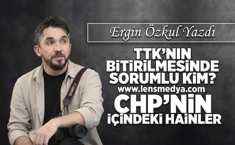 TTK'nın bitirilmesinde kim sorumlu? - CHP'nin içindeki hainler!