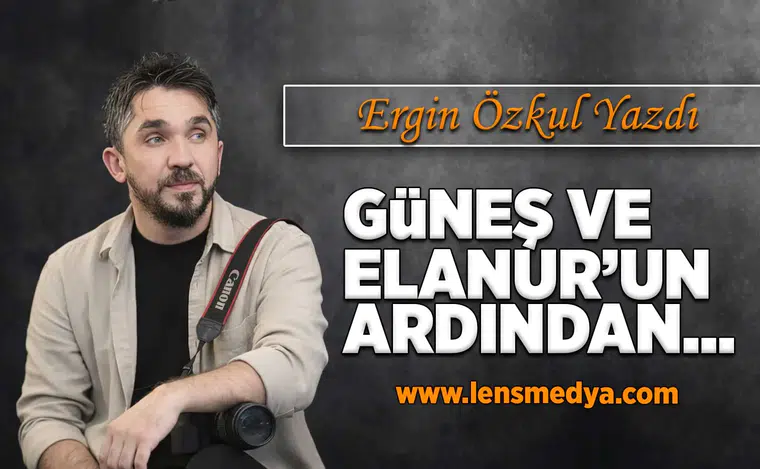 Güneş ve Elanur'un ardından...