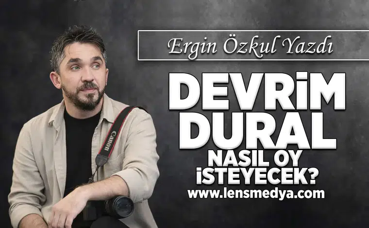 Devrim Dural nasıl oy isteyecek?