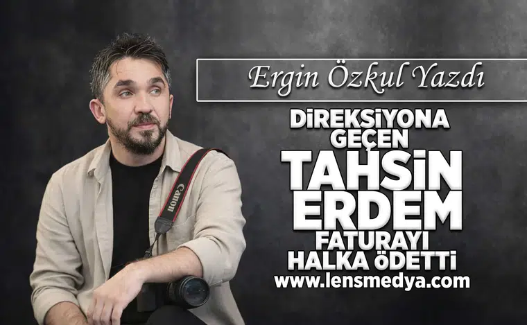 Direksiyona geçen Tahsin Erdem faturayı halka ödetti!