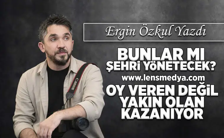 Bunlar mı şehri yönetecek?