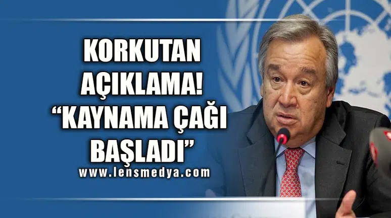 KORKUTAN AÇIKLAMA! "KAYNAMA ÇAĞI BAŞLADI"