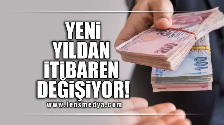 YENİ YILDAN İTİBAREN DEĞİŞİYOR