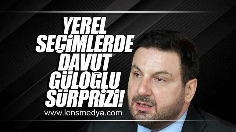 YEREL SEÇİMLERDE DAVUT GÜLOĞLU SÜRPRİZİ!