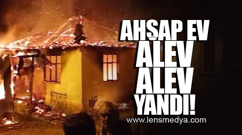 AHŞAP EV ALEV ALEV YANDI!