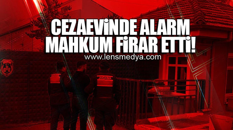 CEZAEVİNDE ALARM... MAHKUM FİRAR ETTİ!