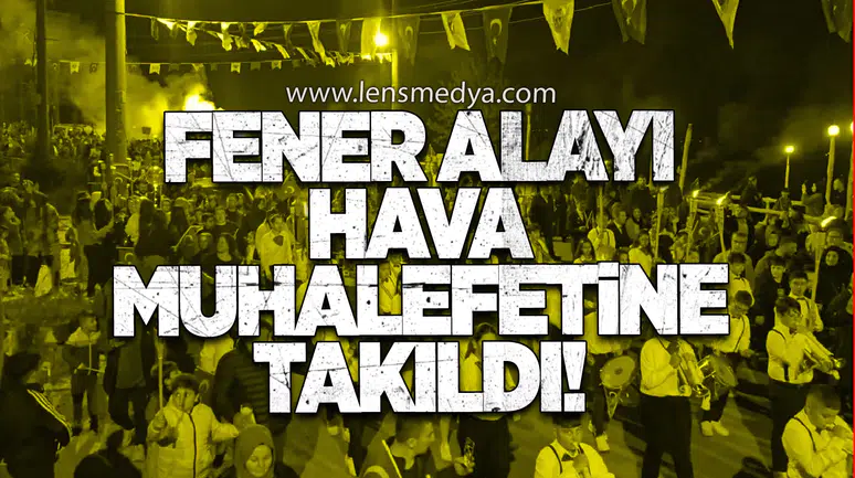Fener Alayı Hava Muhalefetine Takıldı