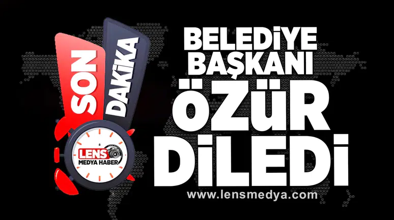 Belediye Başkanı özür diledi!