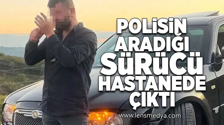 Polisin aradığı sürücü hastanede çıktı!