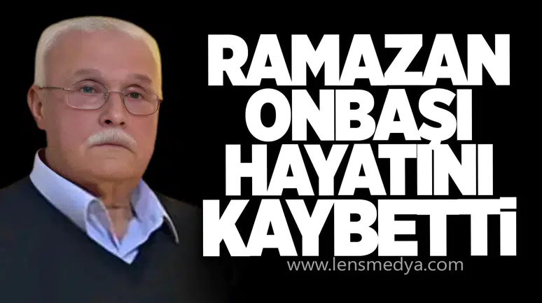 Ramazan Onbaşı vefat etti
