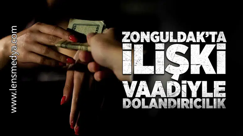 Zonguldak'ta ilişki vaadiyle dolandırıcılık!