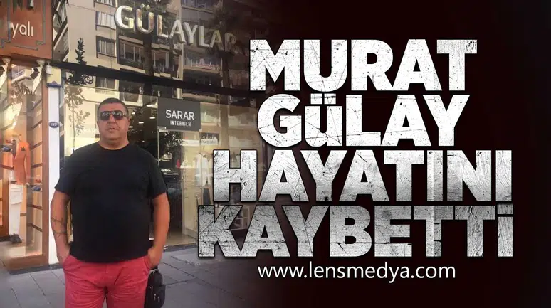 Murat Gülay hayatını kaybetti!