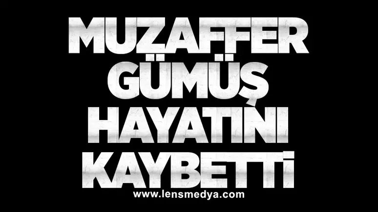 Muzaffer Gümüş Hayatını Kaybetti