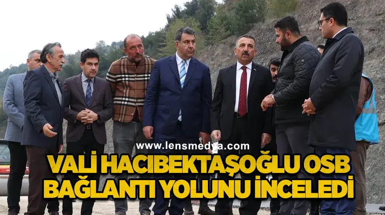 Vali Hacıbektaşoğlu, OSB Bağlantı Yolunda İncelemelerde Bulundu