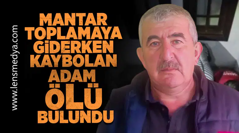 Mantar toplamaya giden adam adam ölü bulundu!