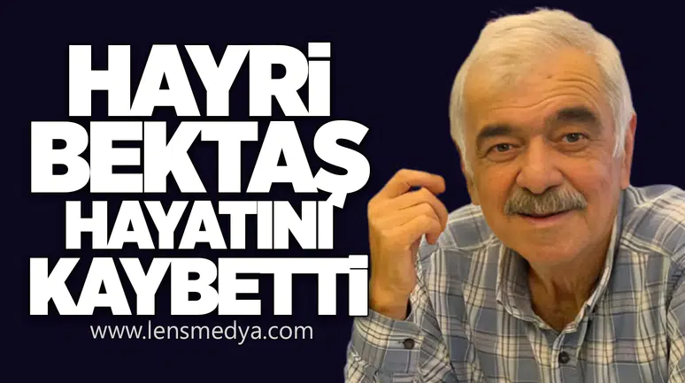 HAYRİ BEKTAŞ HAYATINI KAYBETTİ
