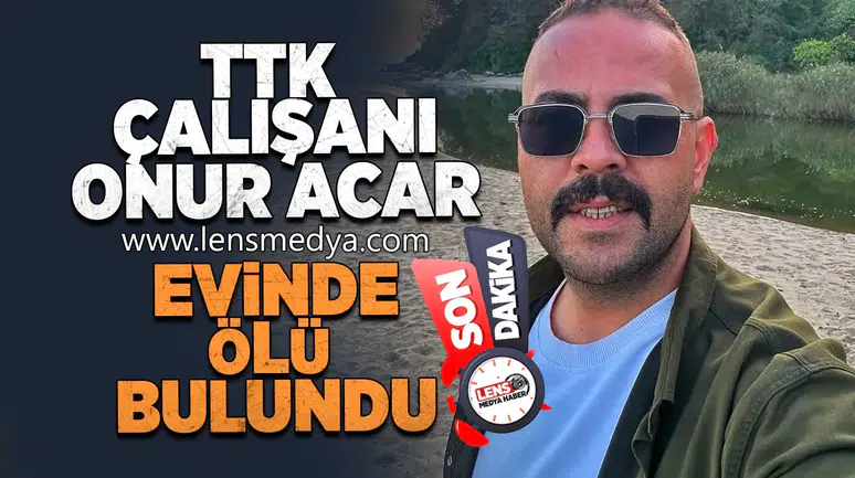 TTK Çalışanı Onur Acar evinde ölü bulundu!