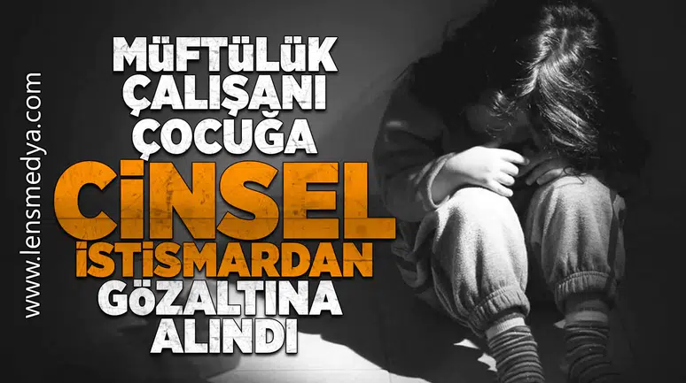 Müftülük çalışanı çocuğa istismardan gözaltına alındı!