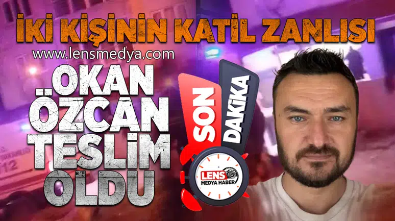 Katil zanlısı Okan Özcan teslim oldu!