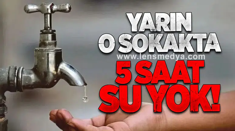O SOKAKTA YARIN 5 SAAT SU YOK