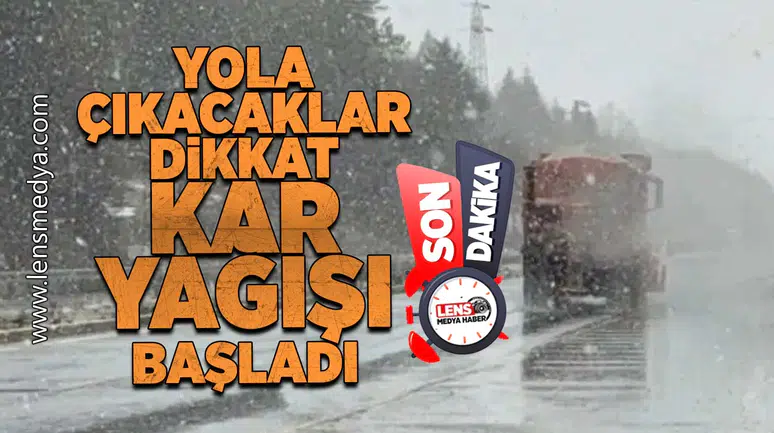 Yola çıkacaklar dikkat kar yağışı başladı!