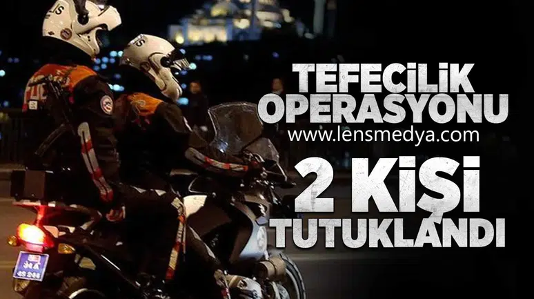 TEFECİLİK OPERASYONU 2 KİŞİ TUTUKLANDI