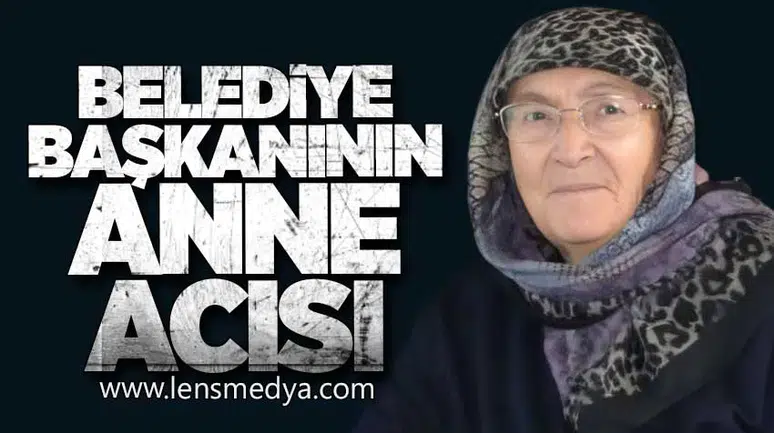 BELEDİYE BAŞKANININ ANNE ACISI
