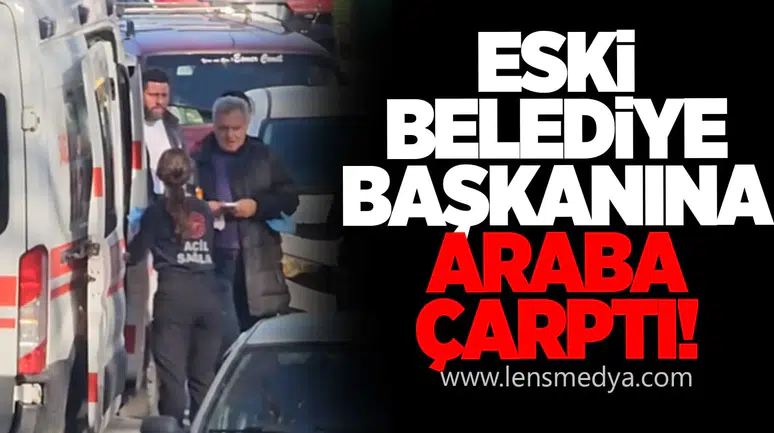 Eski Belediye Başkanına araba çarptı
