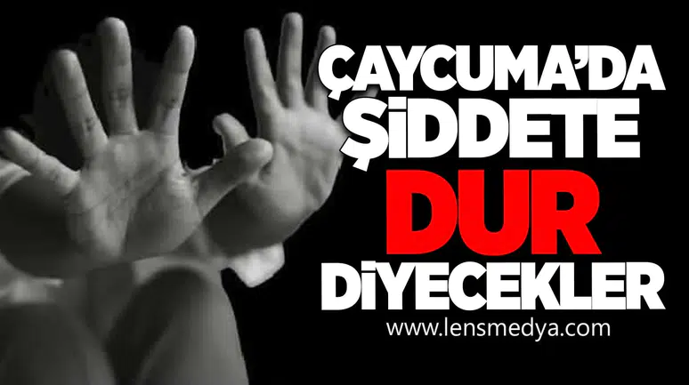 Çaycuma’da Şiddete Dur Diyecekler