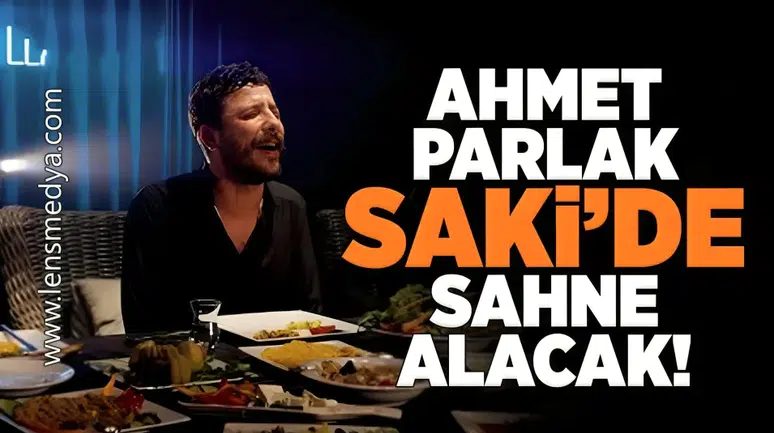 Ahmet Parlak Saki'de sahne alacak!