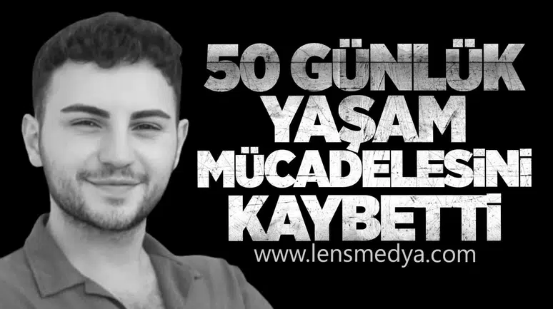 Acı Son: 50 Günlük Yaşam Mücadelesini Kaybetti