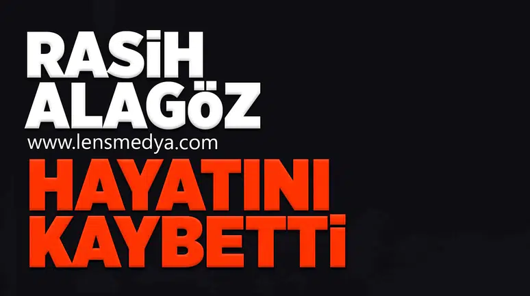Rasih Alagöz hayatını kaybetti!