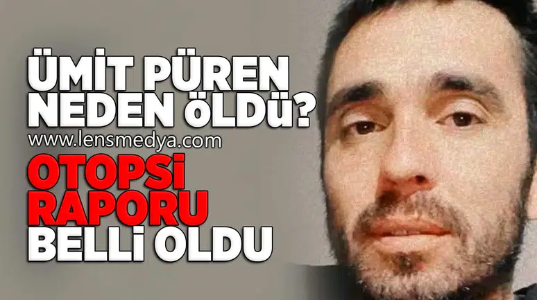 Ümit Püren'in ölüm nedeni belli oldu!