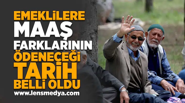 Emeklilere maaş farklarının ödeneceği tarih belli oldu!