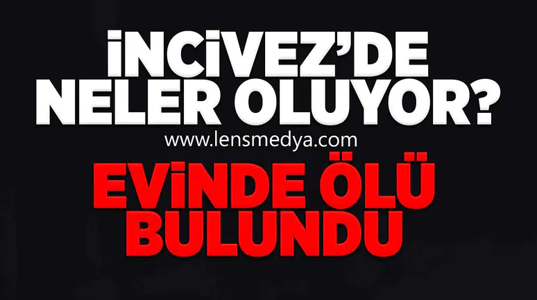 İncivez'de neler oluyor? Evinde ölü bulundu!